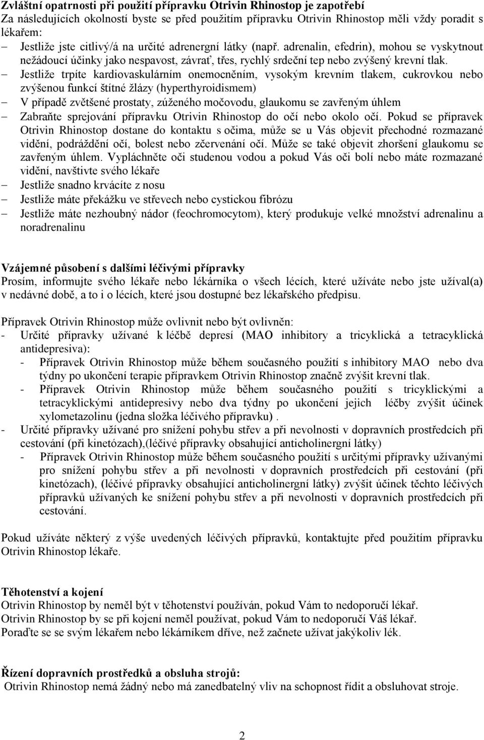 Jestliže trpíte kardiovaskulárním onemocněním, vysokým krevním tlakem, cukrovkou nebo zvýšenou funkcí štítné žlázy (hyperthyroidismem) V případě zvětšené prostaty, zúženého močovodu, glaukomu se