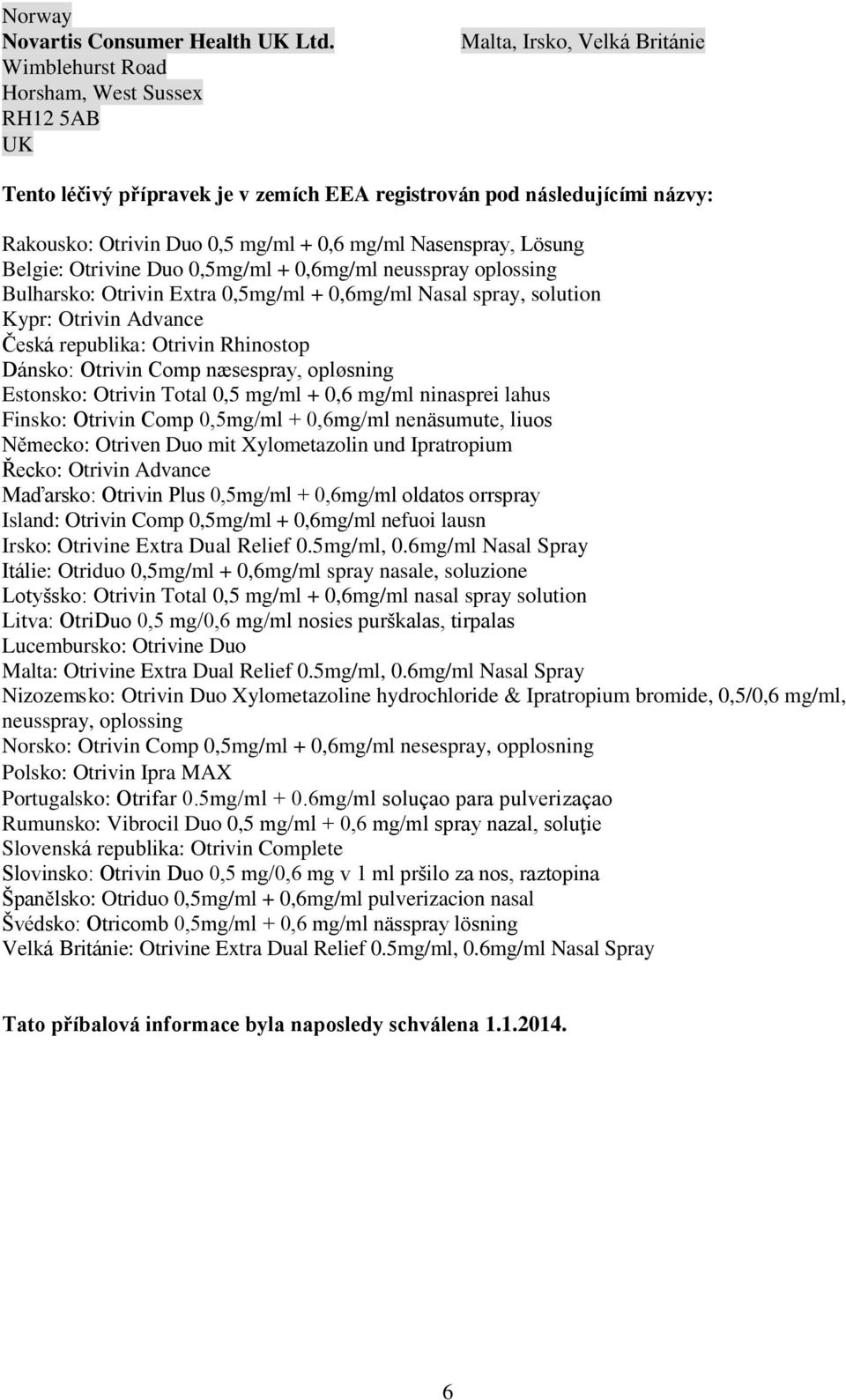 Nasenspray, Lösung Belgie: Otrivine Duo 0,5mg/ml + 0,6mg/ml neusspray oplossing Bulharsko: Otrivin Extra 0,5mg/ml + 0,6mg/ml Nasal spray, solution Kypr: Otrivin Advance Česká republika: Otrivin