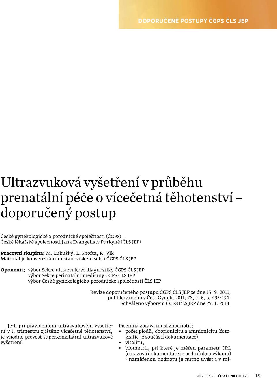 Vlk Materiál je konsenzuálním stanoviskem sekcí ČGPS ČLS JEP Oponenti: výbor Sekce ultrazvukové diagnostiky ČGPS ČLS JEP výbor Sekce perinatální medicíny ČGPS ČLS JEP výbor České