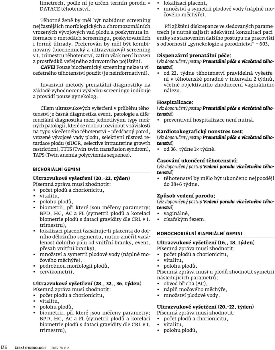 Preferován by měl být kombinovaný (biochemický a ultrazvukový) screening v I. trimestru těhotenství, zatím však není hrazen z prostředků veřejného zdravotního pojištění. CAVE!