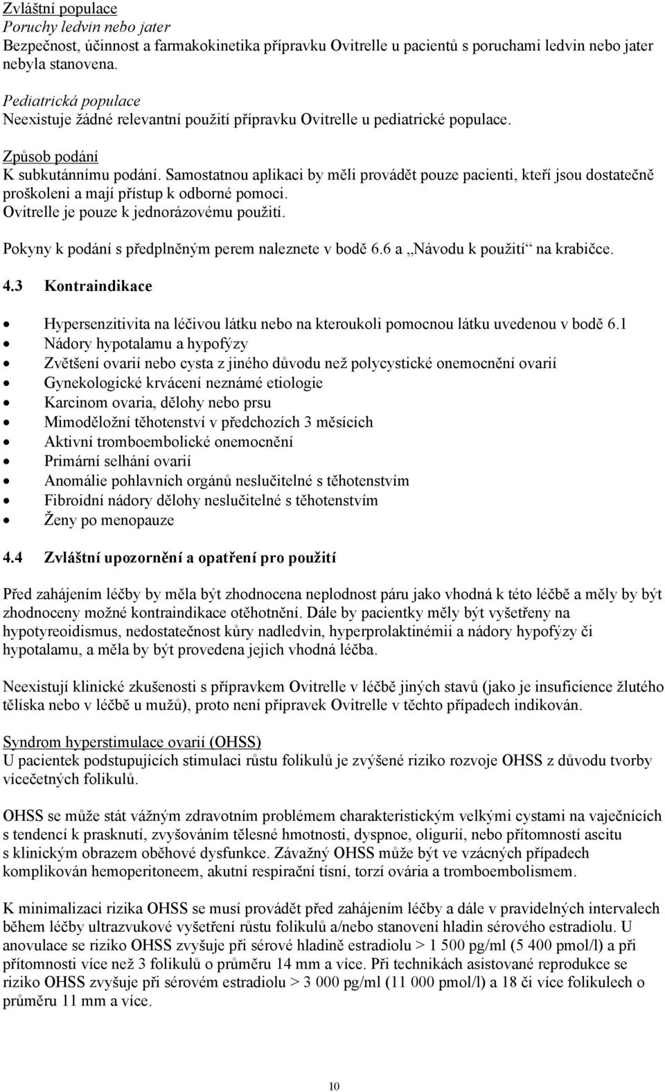 Samostatnou aplikaci by měli provádět pouze pacienti, kteří jsou dostatečně proškoleni a mají přístup k odborné pomoci. Ovitrelle je pouze k jednorázovému použití.
