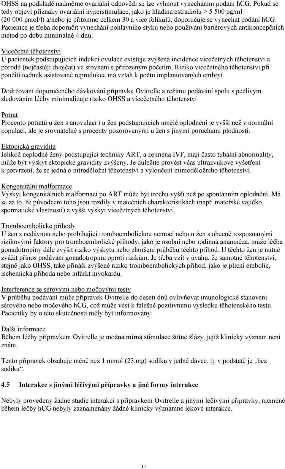 Pacientce je třeba doporučit vynechání pohlavního styku nebo používání bariérových antikoncepčních metod po dobu minimálně 4 dnů.