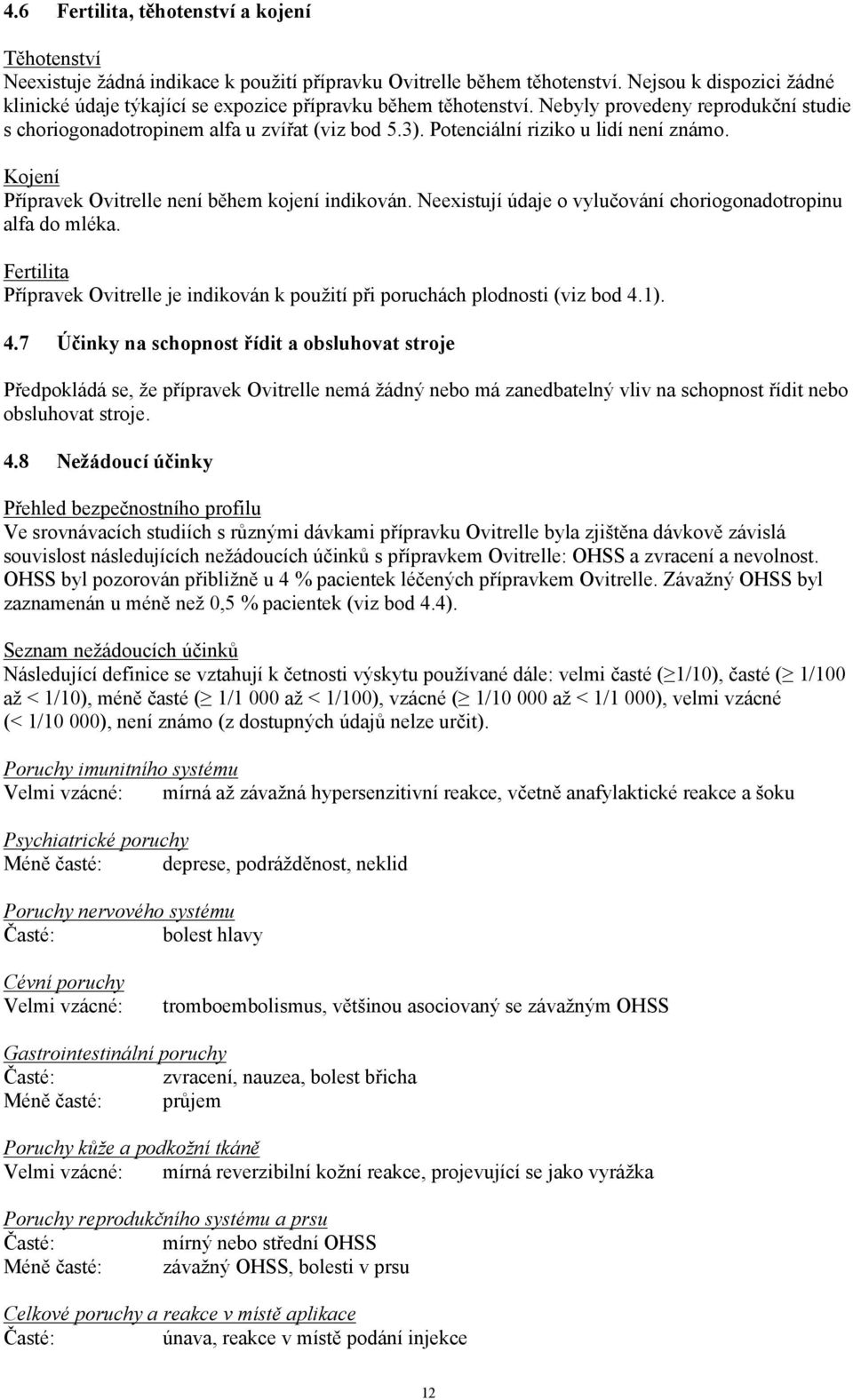 Potenciální riziko u lidí není známo. Kojení Přípravek Ovitrelle není během kojení indikován. Neexistují údaje o vylučování choriogonadotropinu alfa do mléka.