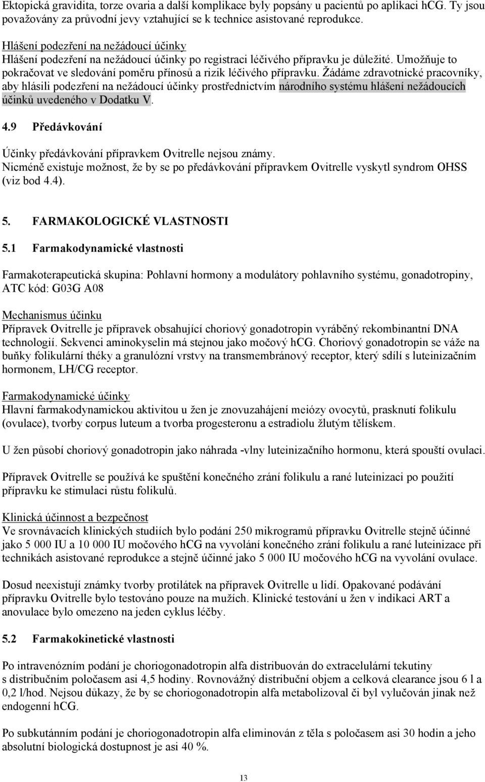 Žádáme zdravotnické pracovníky, aby hlásili podezření na nežádoucí účinky prostřednictvím národního systému hlášení nežádoucích účinků uvedeného v Dodatku V. 4.