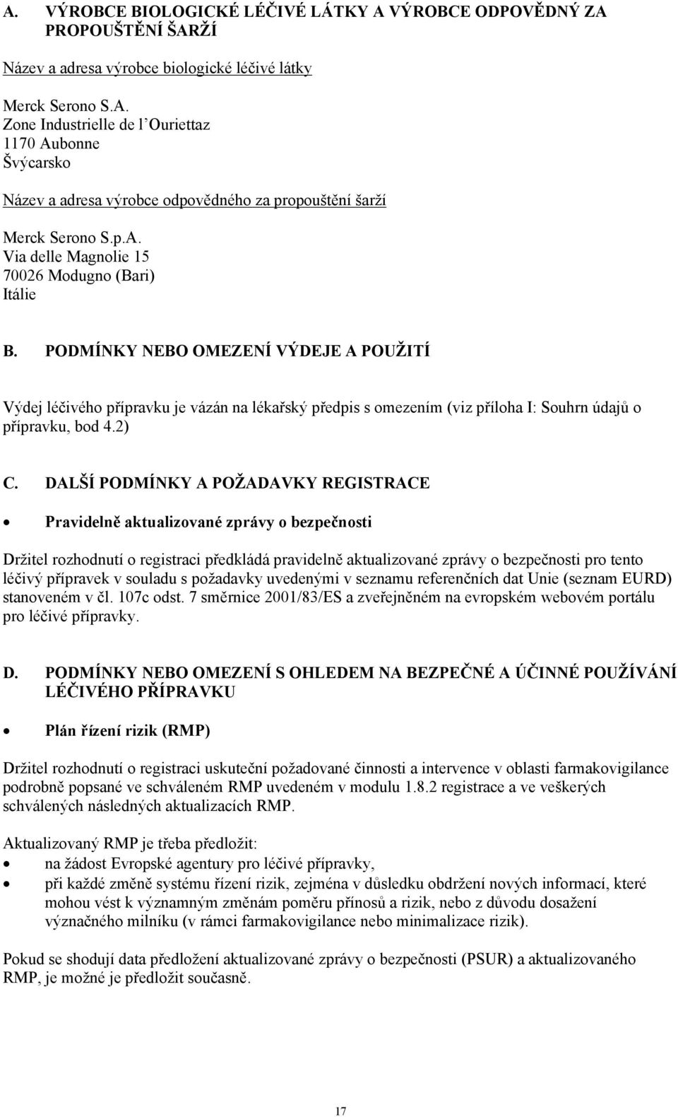 PODMÍNKY NEBO OMEZENÍ VÝDEJE A POUŽITÍ Výdej léčivého přípravku je vázán na lékařský předpis s omezením (viz příloha I: Souhrn údajů o přípravku, bod 4.2) C.