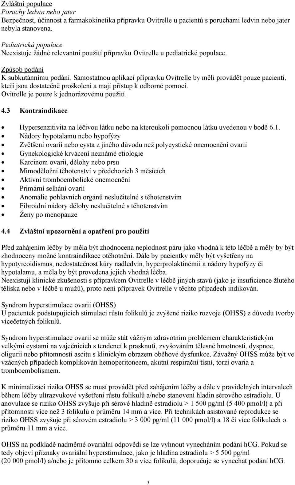 Samostatnou aplikaci přípravku Ovitrelle by měli provádět pouze pacienti, kteří jsou dostatečně proškoleni a mají přístup k odborné pomoci. Ovitrelle je pouze k jednorázovému použití. 4.