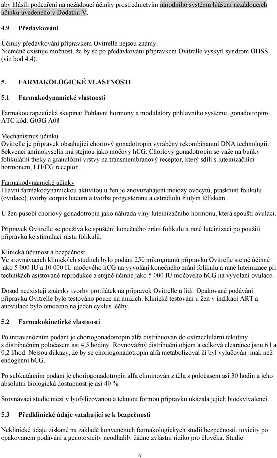 1 Farmakodynamické vlastnosti Farmakoterapeutická skupina: Pohlavní hormony a modulátory pohlavního systému, gonadotropiny, ATC kód: G03G A08 Mechanismus účinku Ovitrelle je přípravek obsahující