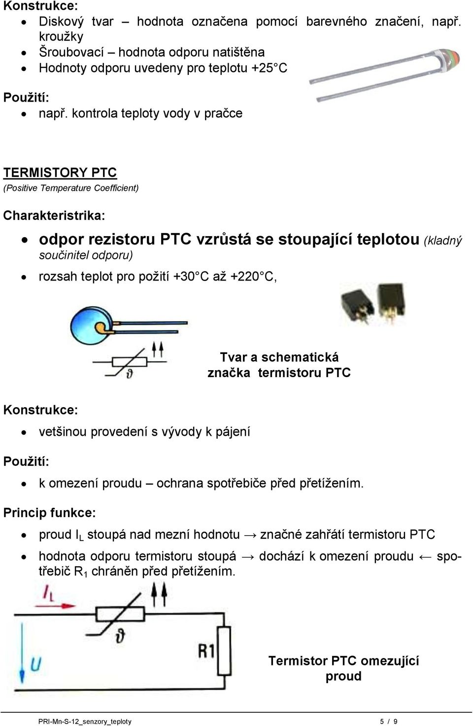 požití +30 C až +220 C, Tvar a schematická značka termistoru PTC Konstrukce: vetšinou provedení s vývody k pájení Použití: k omezení proudu ochrana spotřebiče před přetížením.
