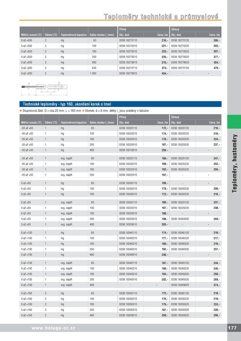 18270520 377,- 0 až +300 2 Hg 400 0208.18270610 315,- 0208.18270620 434,- 0 až +300 2 Hg 630 0208.18270710 374,- 0208.18270720 470,- 0 až +300 2 Hg 1 000 0208.