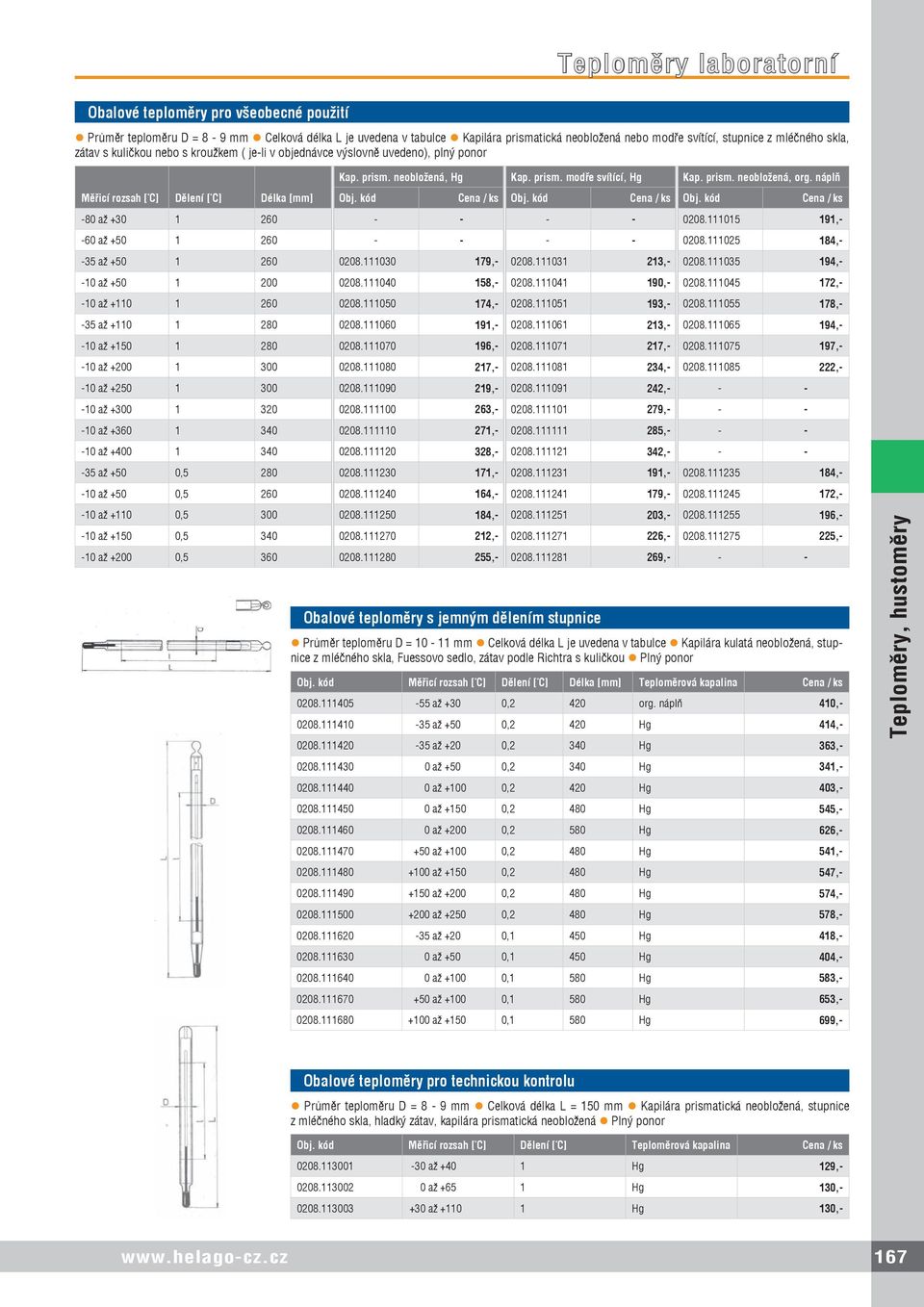 náplň Měřicí rozsah [ C] Dělení [ C] Délka [mm] Obj. kód Cena / ks Obj. kód Cena / ks Obj. kód Cena / ks -80 až +30 1 260 - - - - 0208.111015 191,- -60 až +50 1 260 - - - - 0208.