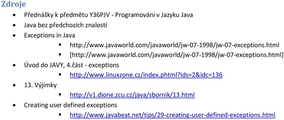 část - exceptions http://www.linuxzone.cz/index.phtml?ids=2&idc=136 13. Výjimky http://v1.dione.zcu.cz/java/sbornik/13.