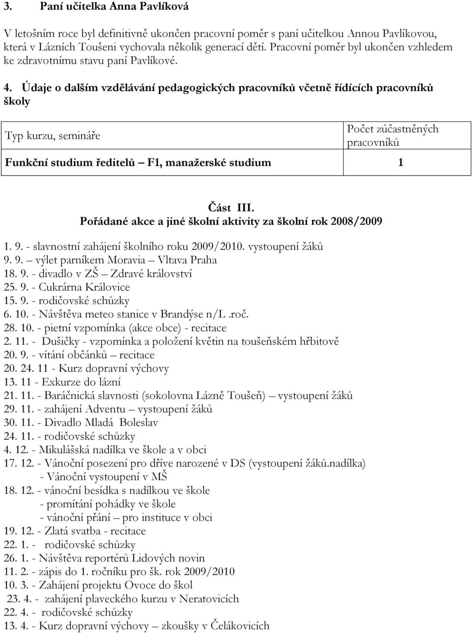 Údaje o dalším vzdělávání pedagogických pracovníků včetně řídících pracovníků školy Typ kurzu, semináře Počet zúčastněných pracovníků Funkční studium ředitelů F1, manažerské studium 1 Část III.
