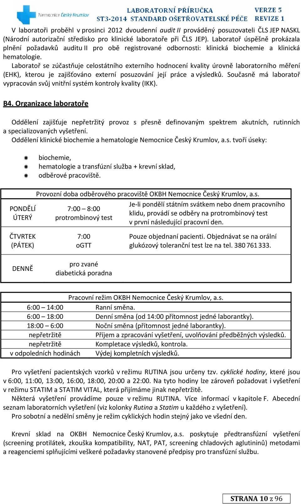 Laboratoř se zúčastňuje celostátního externího hodnocení kvality úrovně laboratorního měření (EHK), kterou je zajišťováno externí posuzování její práce a výsledků.