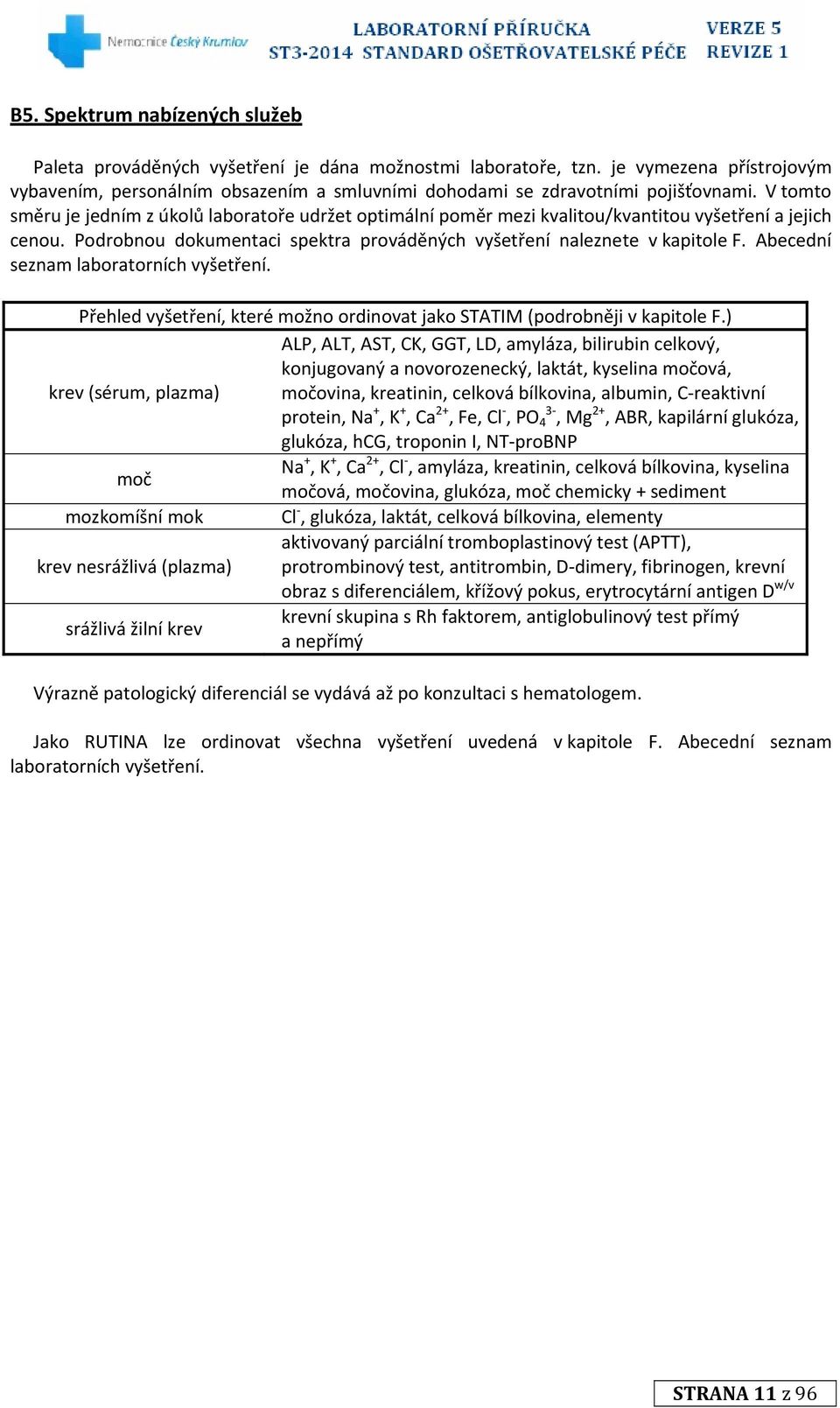 V tomto směru je jedním z úkolů laboratoře udržet optimální poměr mezi kvalitou/kvantitou vyšetření a jejich cenou. Podrobnou dokumentaci spektra prováděných vyšetření naleznete v kapitole F.