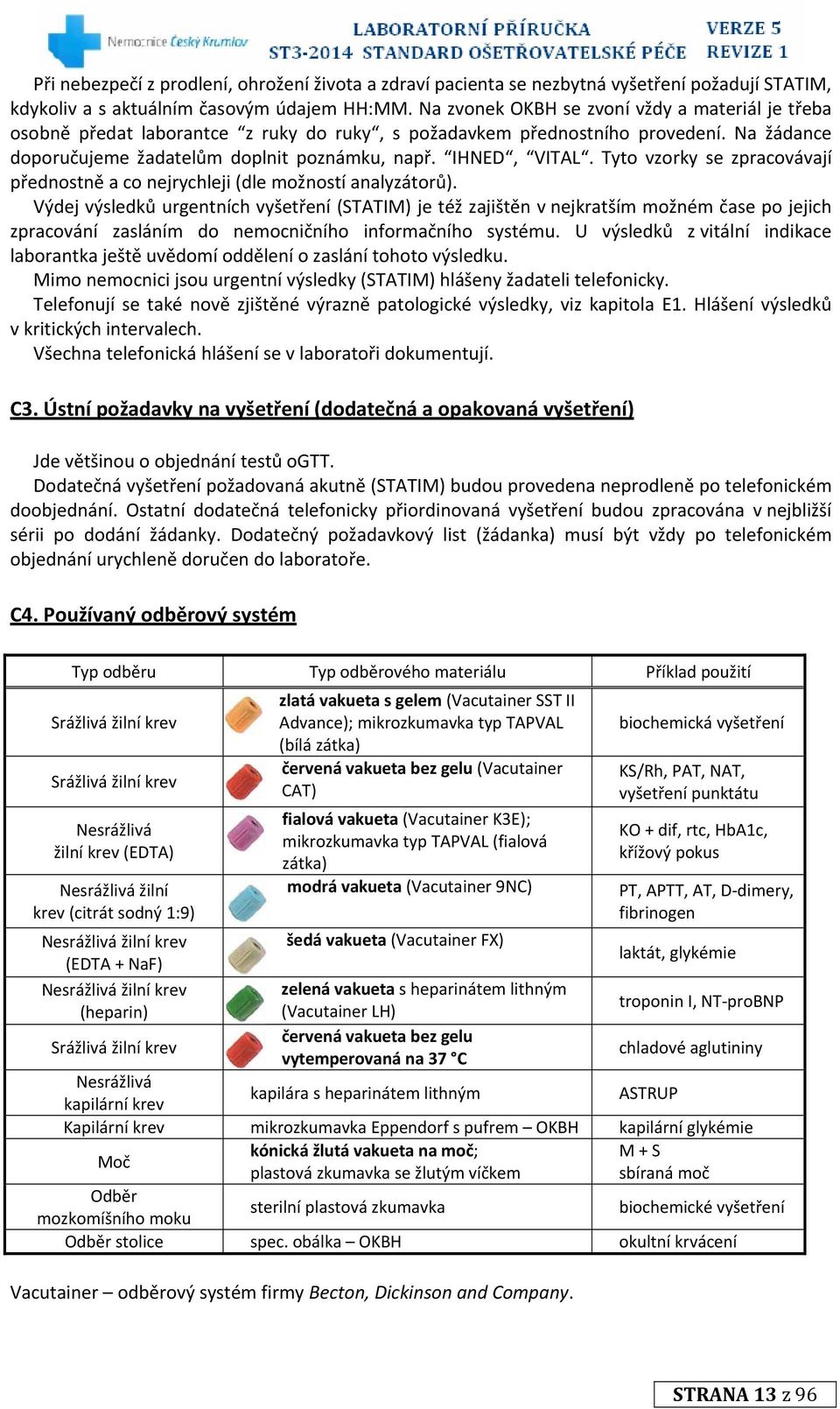 Tyto vzorky se zpracovávají přednostně a co nejrychleji (dle možností analyzátorů).