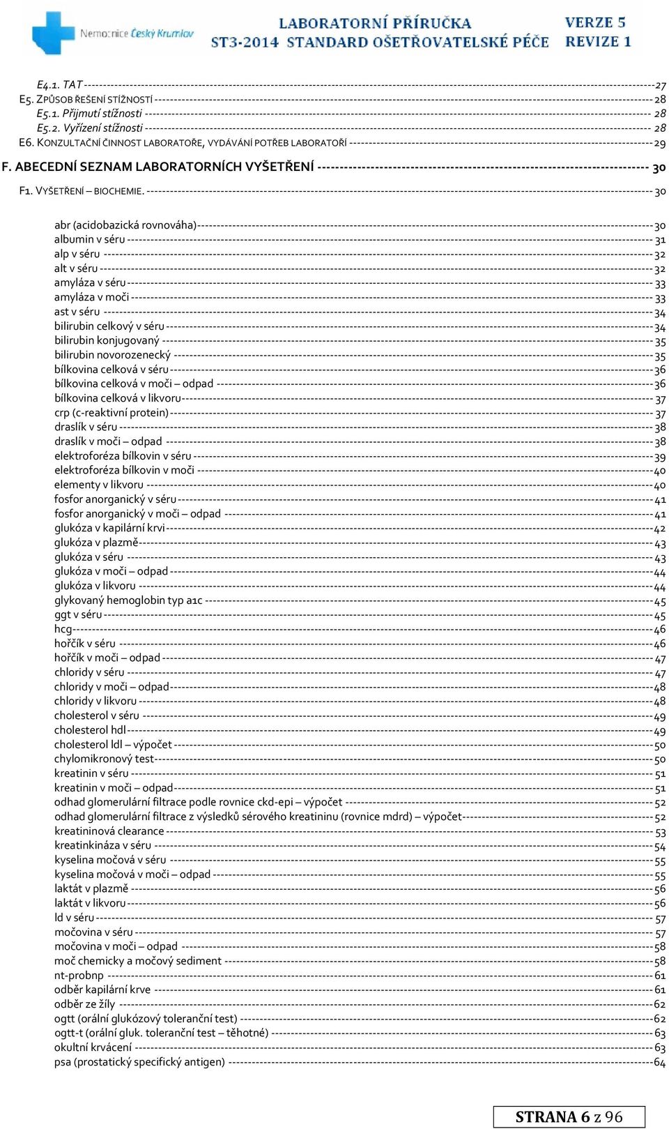 30 abr (acidobazická rovnováha) 30 albumin v séru 31 alp v séru 32 alt v séru 32 amyláza v séru 33 amyláza v moči 33 ast v séru 34 bilirubin celkový v séru 34 bilirubin konjugovaný 35 bilirubin