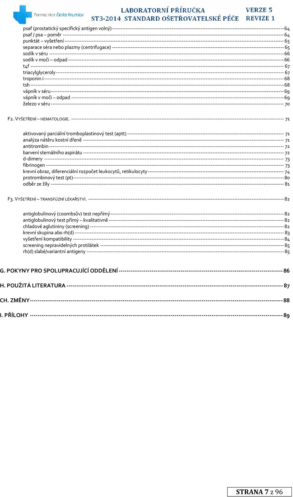 71 aktivovaný parciální tromboplastinový test (aptt) 71 analýza nátěru kostní dřeně 71 antitrombin 72 barvení sternálního aspirátu 72 d dimery 73 fibrinogen 73 krevní obraz, diferenciální rozpočet
