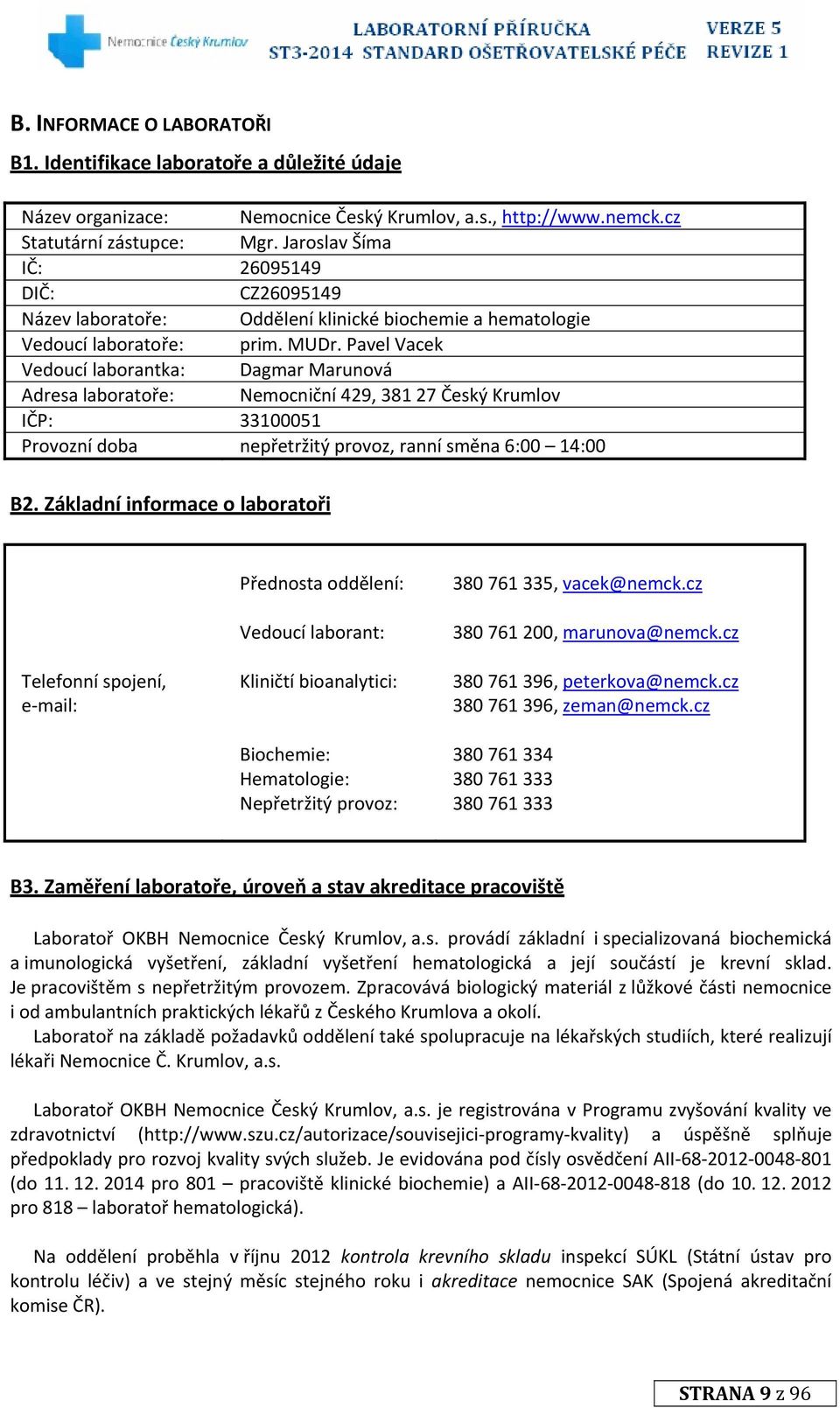 Pavel Vacek Vedoucí laborantka: Dagmar Marunová Adresa laboratoře: Nemocniční 429, 381 27 Český Krumlov IČP: 33100051 Provozní doba nepřetržitý provoz, ranní směna 6:00 14:00 B2.