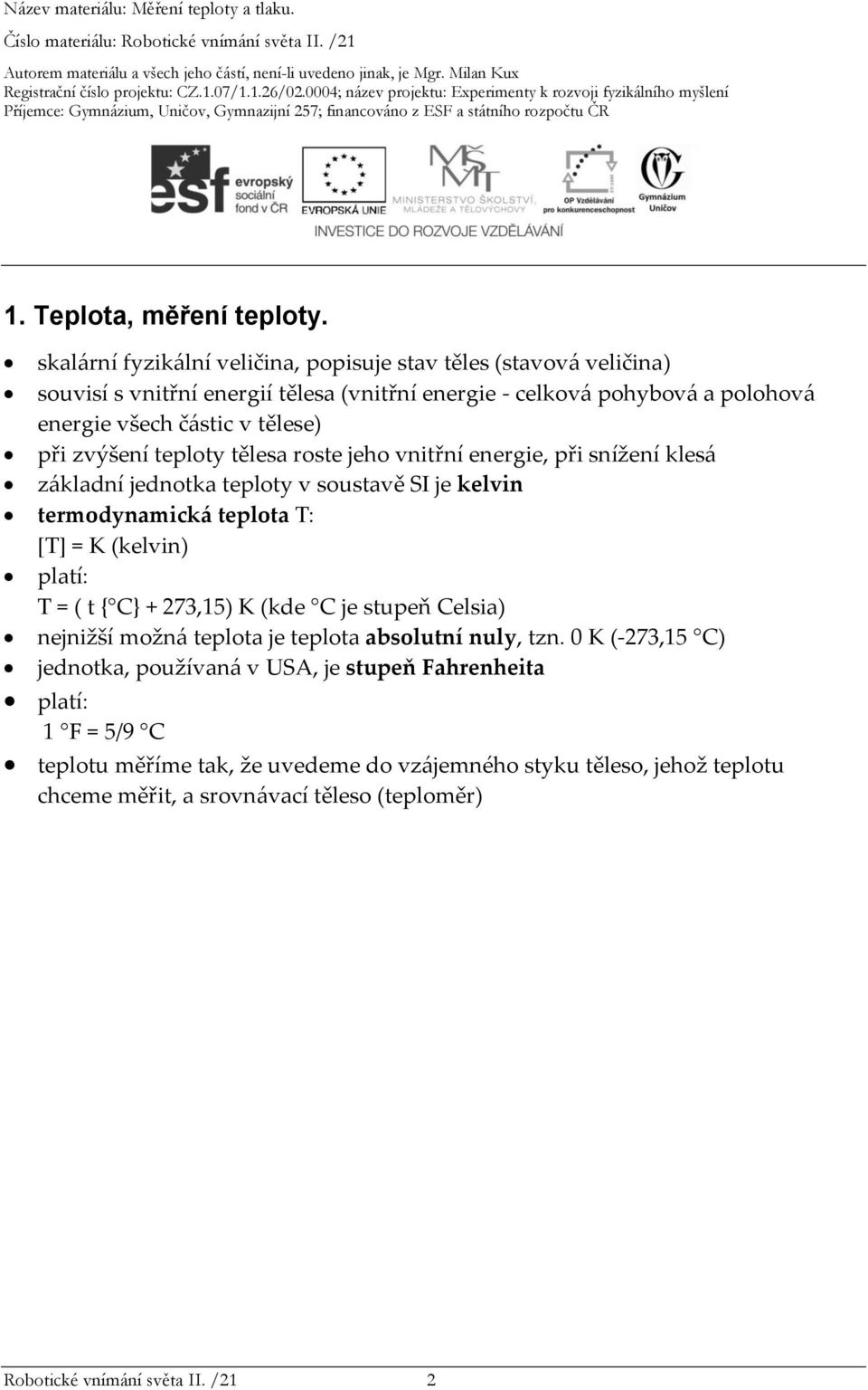 při zvýšení teploty tělesa roste jeho vnitřní energie, při snížení klesá základní jednotka teploty v soustavě SI je kelvin termodynamická teplota T: [T] = K (kelvin) platí: T = (