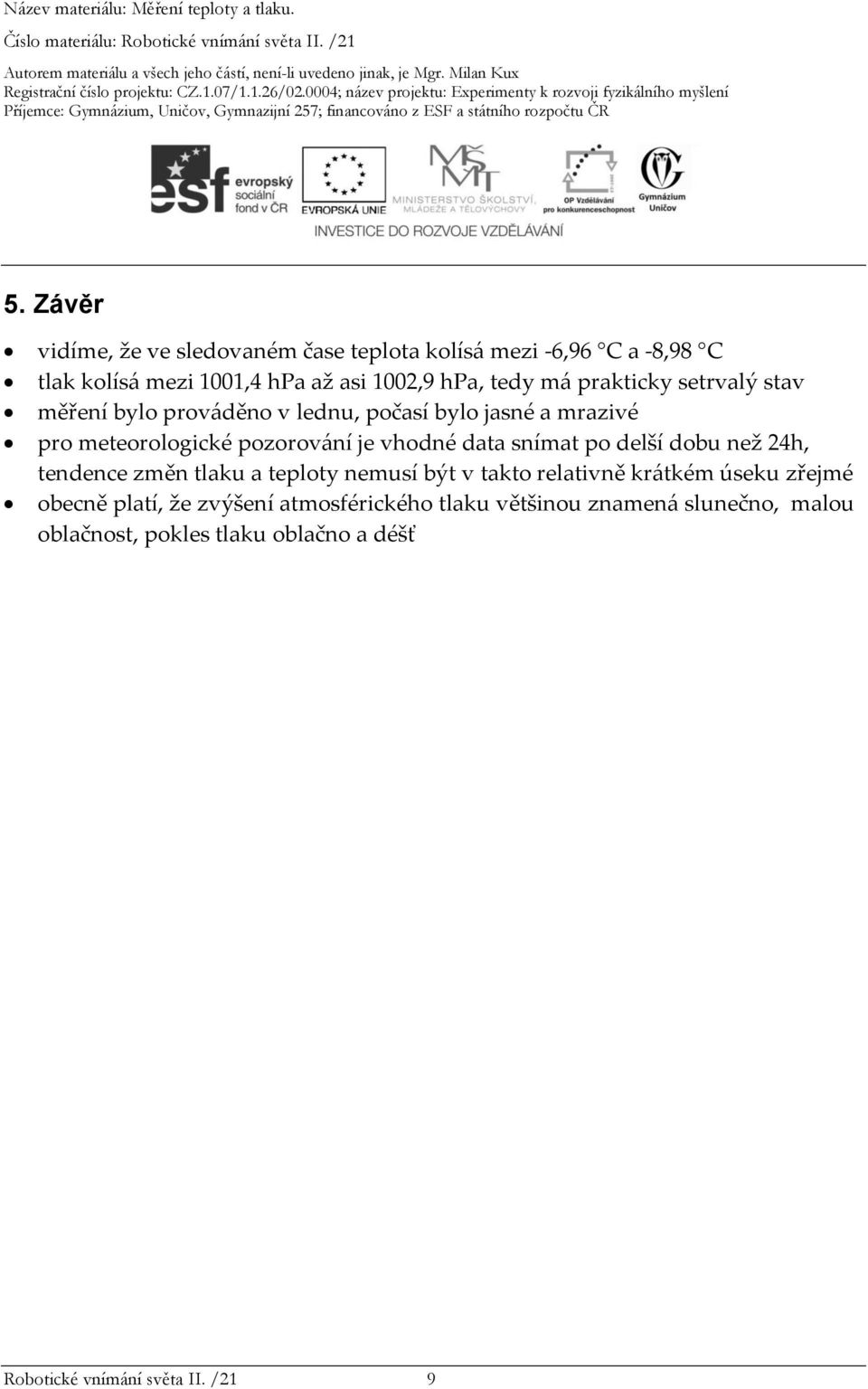 snímat po delší dobu než 24h, tendence změn tlaku a teploty nemusí být v takto relativně krátkém úseku zřejmé obecně platí, že