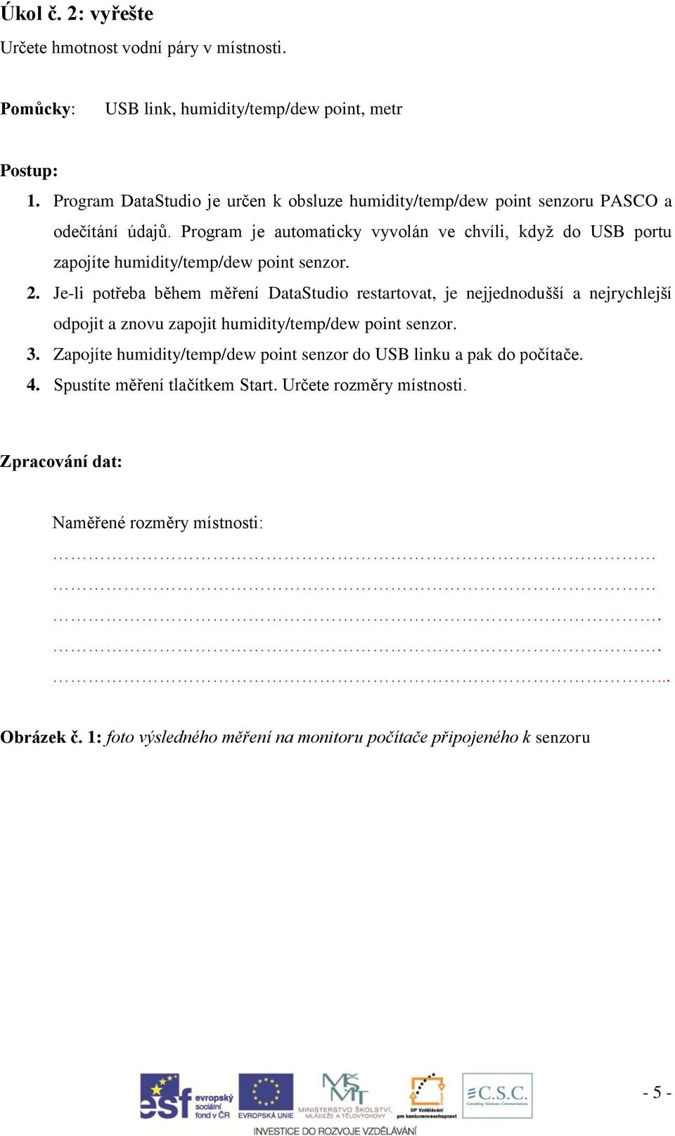 Program je automaticky vyvolán ve chvíli, když do USB portu zapojíte humidity/temp/dew point senzor. 2.