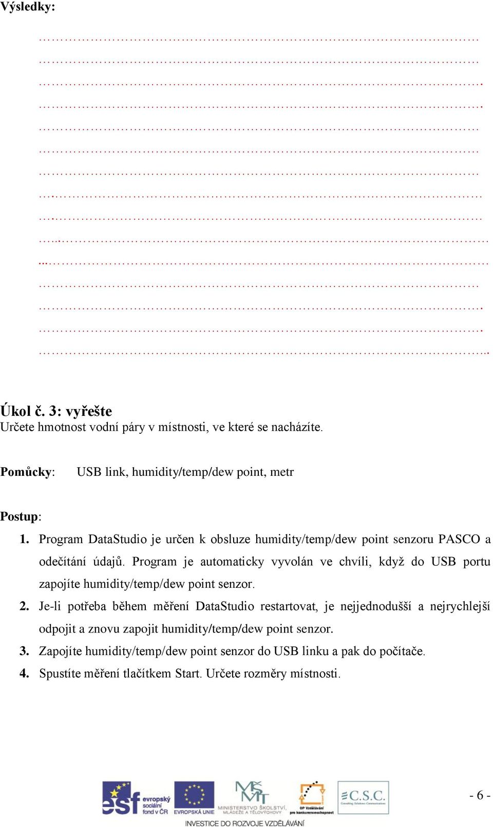 Program je automaticky vyvolán ve chvíli, když do USB portu zapojíte humidity/temp/dew point senzor. 2.