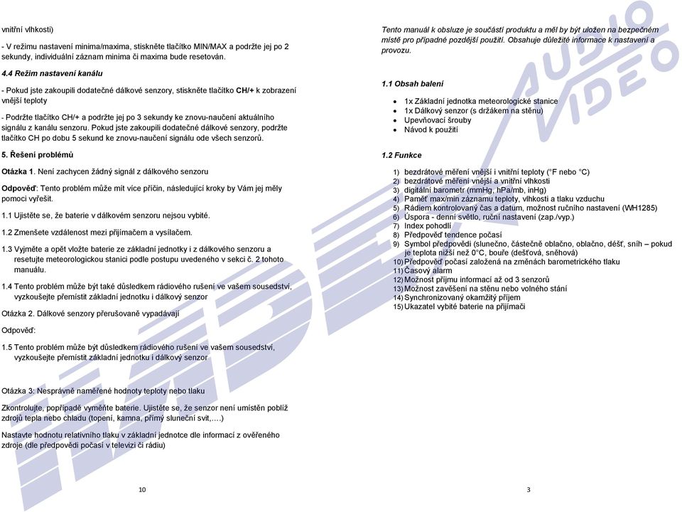 aktuálního signálu z kanálu senzoru. Pokud jste zakoupili dodatečné dálkové senzory, podržte tlačítko CH po dobu 5 sekund ke znovu-naučení signálu ode všech senzorů. 5. Řešení problémů Otázka 1.
