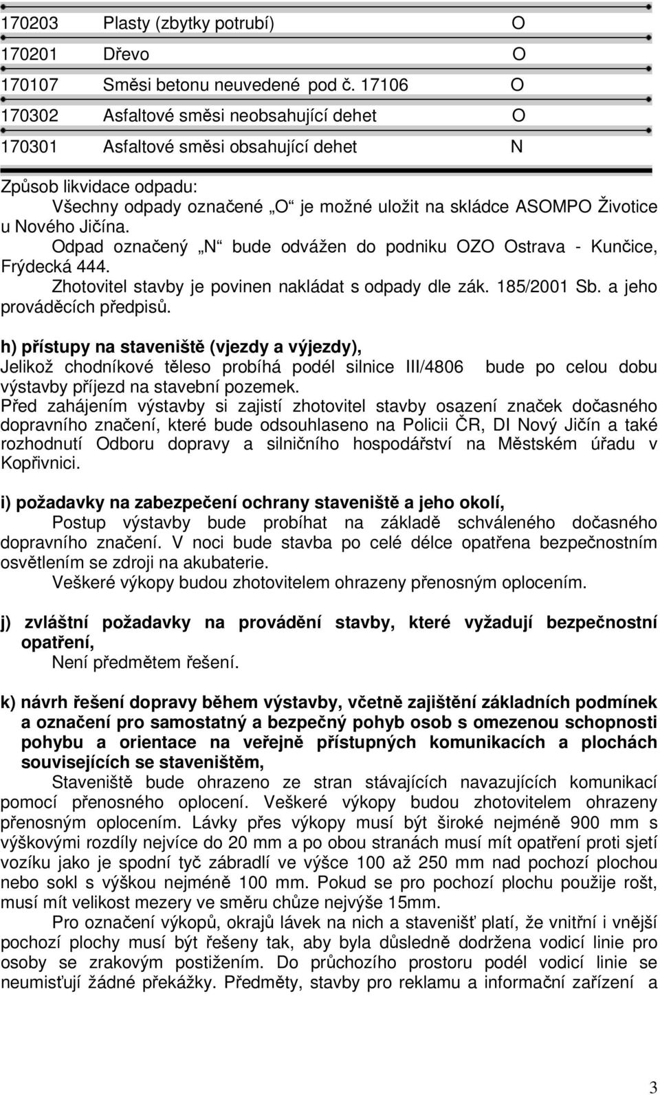 Jičína. Odpad označený N bude odvážen do podniku OZO Ostrava - Kunčice, Frýdecká 444. Zhotovitel stavby je povinen nakládat s odpady dle zák. 185/2001 Sb. a jeho prováděcích předpisů.