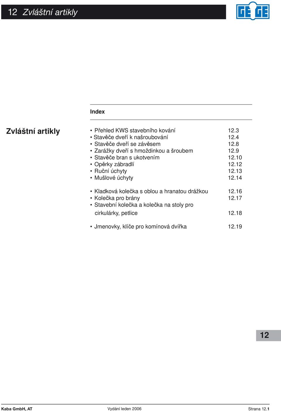 10 Opěrky zábradlí. Ruční úchyty.13 Mušlové úchyty.14 Kladková kolečka s oblou a hranatou drážkou.