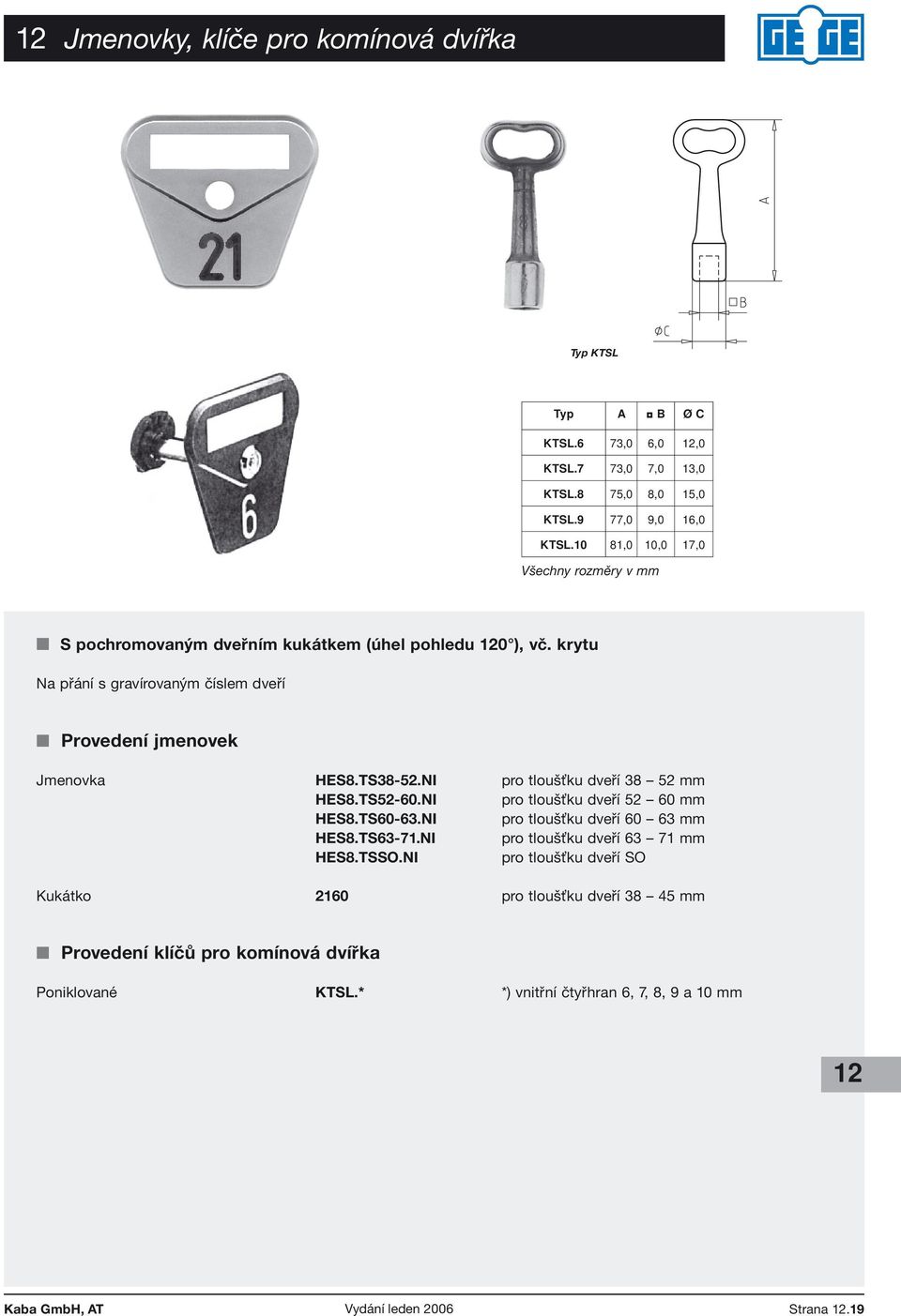 krytu Na přání s gravírovaným číslem dveří Provedení jmenovek Jmenovka HES8.TS38-52.NI pro tloušťku dveří 38 52 mm HES8.TS52-60.NI pro tloušťku dveří 52 60 mm HES8.