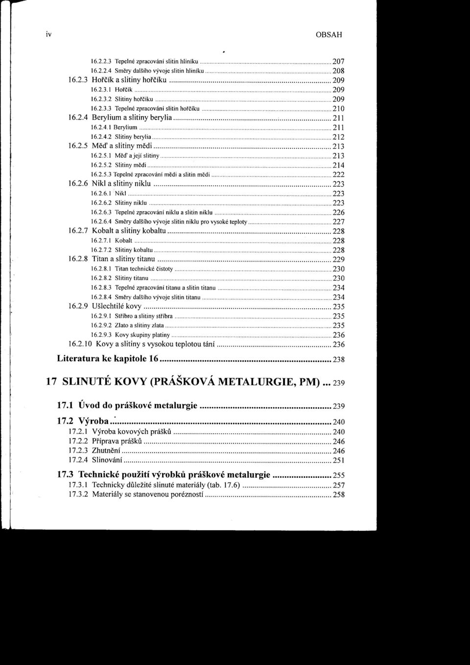 2.5.1 Meď ajejí slitiny 213 16.2.5.2 Slitinymedi 214 16.2.5.3 Tepelnézpracovánímedia slitinmedi 222 16.2.6 Nikl a slitiny niklu 223 162.6.1. Nikl 223 16.2.6.2 Slitinyniklu 223 16.2.6.3 Tepelnézpracováníniklua slitinniklu 226 16.