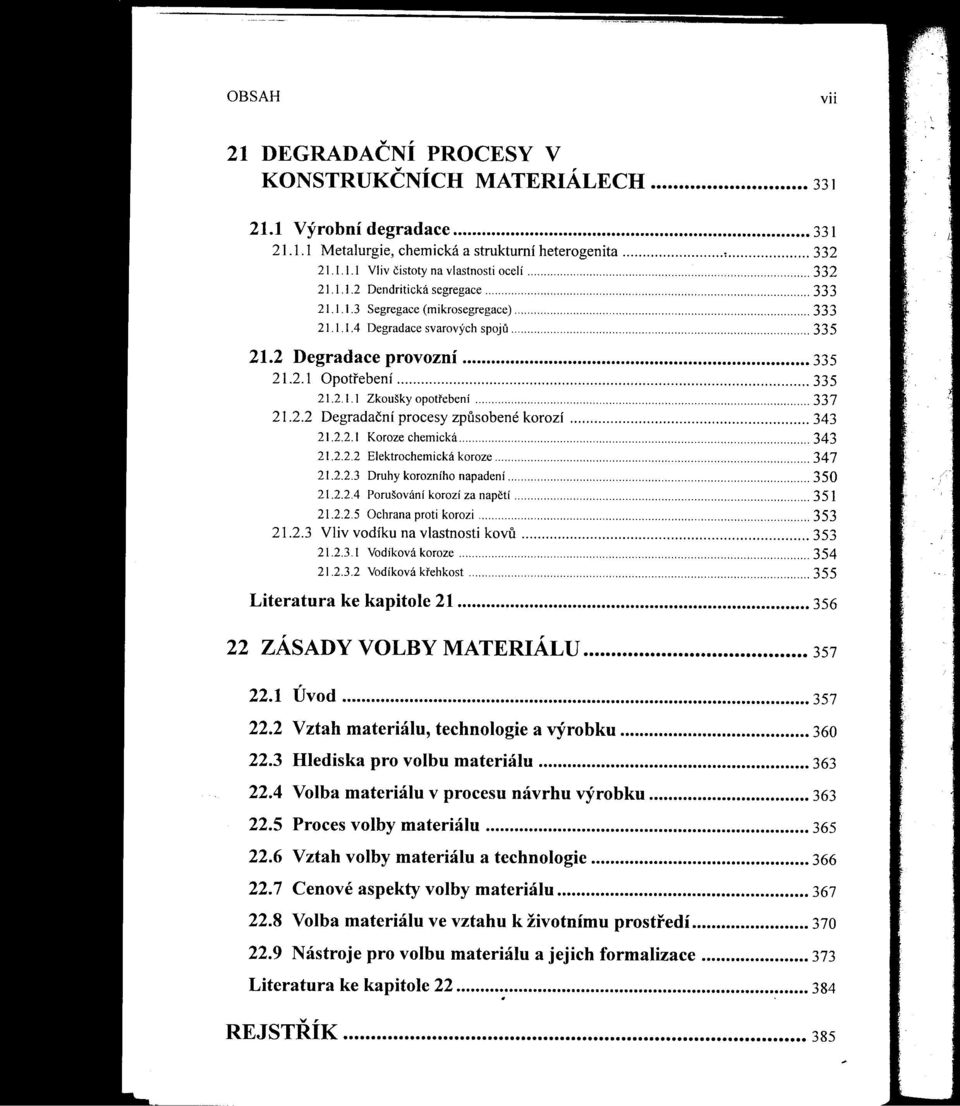 2.2 Degradační procesy zpusobené korozí 343 2\.2.2. \ Koroze chemická 343 21.2.2.2 Elektrochemická koroze 347 2\.2.2.3 Druhy korozního napadení 350 21.2.2.4 Porušování korozí za napetí. 351 21.2.2.5 Ochrana proti korozi 353 21.