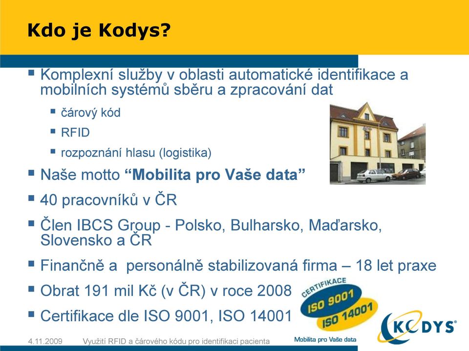 čárový kód RFID rozpoznání hlasu (logistika) Naše motto Mobilita pro Vaše data 40 pracovníků v ČR