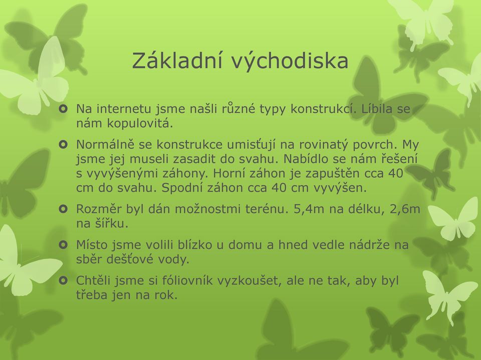 Nabídlo se nám řešení s vyvýšenými záhony. Horní záhon je zapuštěn cca 40 cm do svahu. Spodní záhon cca 40 cm vyvýšen.