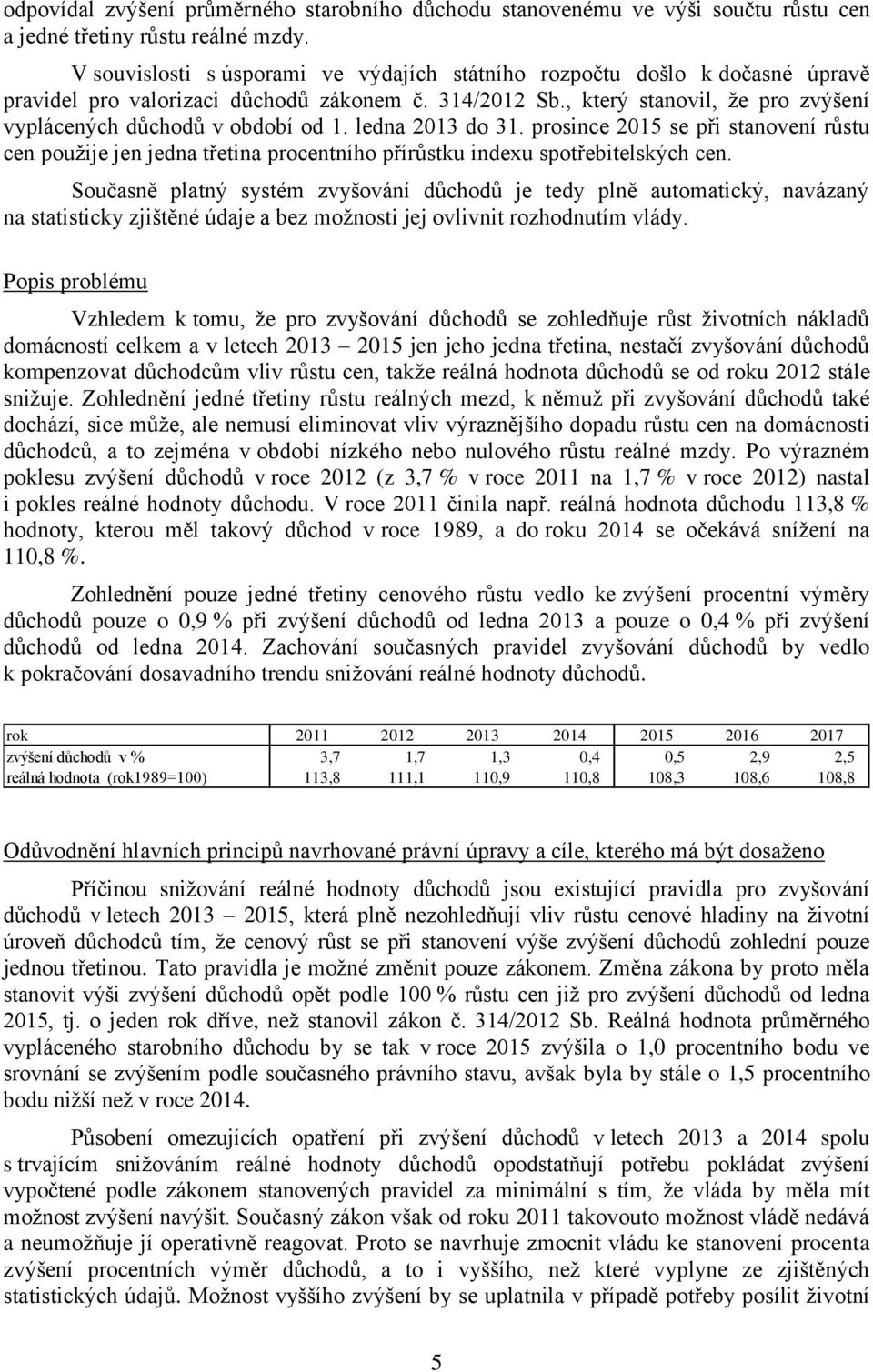 ledna 2013 do 31. prosince 2015 se při stanovení růstu cen použije jen jedna třetina procentního přírůstku indexu spotřebitelských cen.