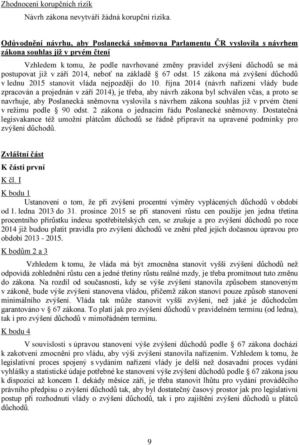 v září 2014, neboť na základě 67 odst. 15 zákona má zvýšení důchodů v lednu 2015 stanovit vláda nejpozději do 10.