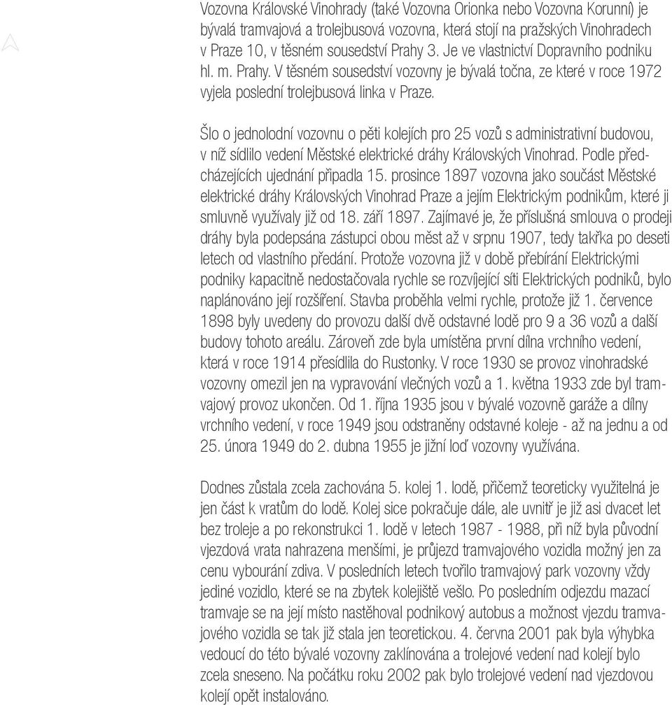 Šlo o jednolodní vozovnu o pěti kolejích pro 25 vozů s administrativní budovou, v níž sídlilo vedení Městské elektrické dráhy Královských Vinohrad. Podle předcházejících ujednání připadla 15.