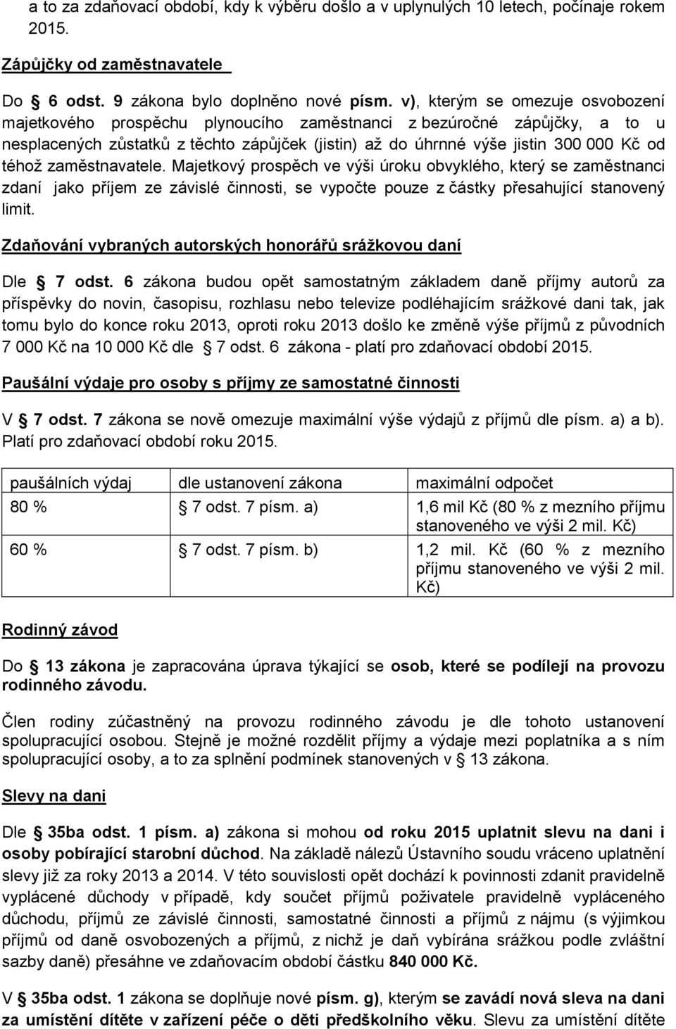 téhož zaměstnavatele. Majetkový prospěch ve výši úroku obvyklého, který se zaměstnanci zdaní jako příjem ze závislé činnosti, se vypočte pouze z částky přesahující stanovený limit.