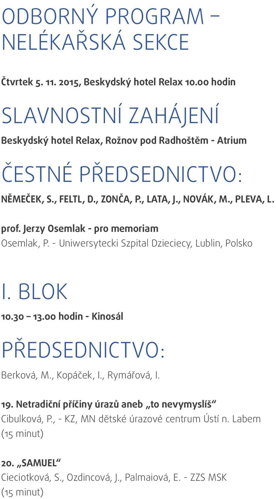 , NOVÁK, M., PLEVA, L. prof. Jerzy Osemlak - pro memoriam Osemlak, P. - Uniwersytecki Szpital Dzieciecy, Lublin, Polsko I. BLOK 10.30 13.