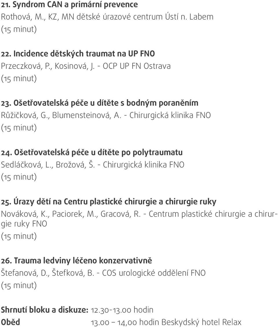 Ošetřovatelská péče u dítěte po polytraumatu Sedláčková, L., Brožová, Š. - Chirurgická klinika FNO 25. Úrazy dětí na Centru plastické chirurgie a chirurgie ruky Nováková, K.