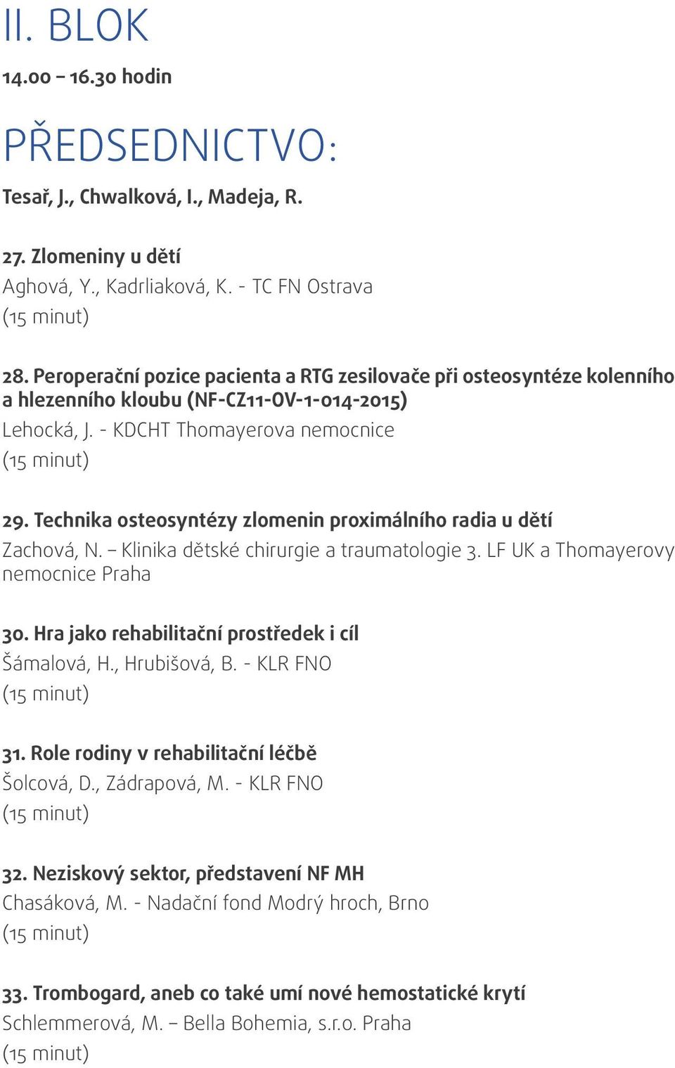 Technika osteosyntézy zlomenin proximálního radia u dětí Zachová, N. Klinika dětské chirurgie a traumatologie 3. LF UK a Thomayerovy nemocnice Praha 30.