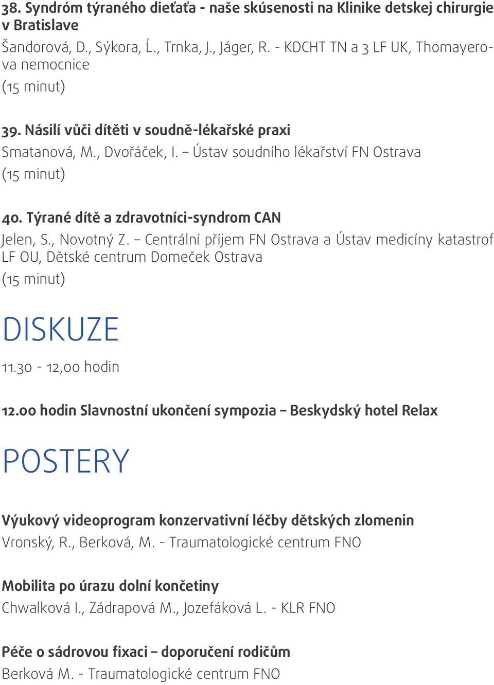 Centrální příjem FN Ostrava a Ústav medicíny katastrof LF OU, Dětské centrum Domeček Ostrava Diskuze 11.30-12,00 hodin 12.