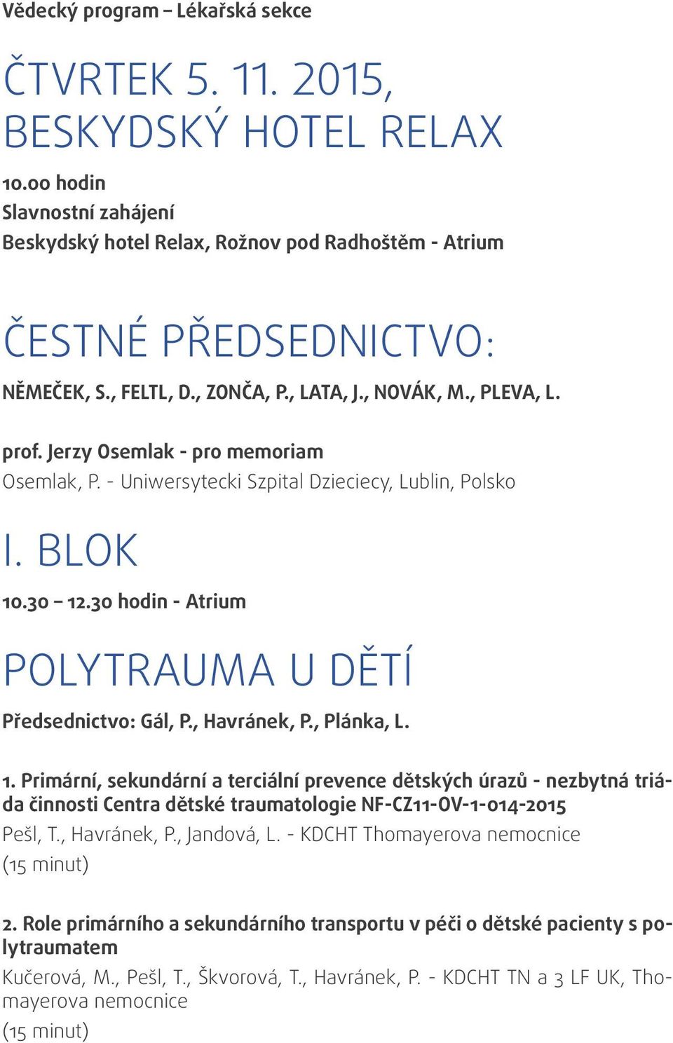 30 hodin - Atrium Polytrauma u dětí Předsednictvo: Gál, P., Havránek, P., Plánka, L. 1.