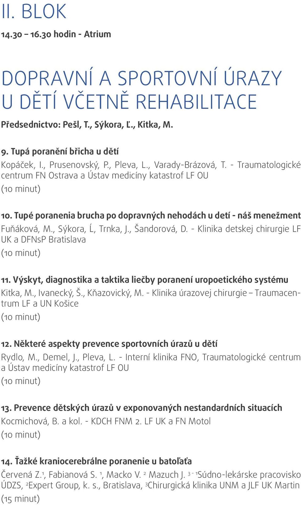 , Sýkora, Ĺ, Trnka, J., Šandorová, D. - Klinika detskej chirurgie LF UK a DFNsP Bratislava (10 minut) 11. Výskyt, diagnostika a taktika liečby poranení uropoetického systému Kitka, M., Ivanecký, Š.