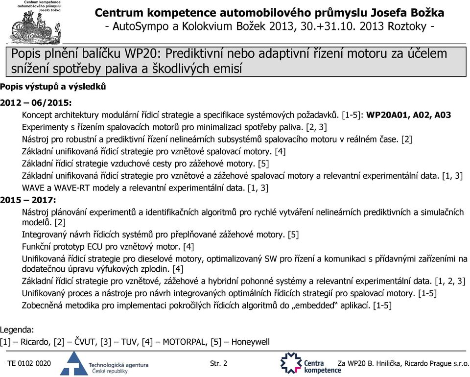 [2, 3] Nástroj pro robustní a prediktivní řízení nelineárních subsystémů spalovacího motoru v reálném čase. [2] Základní unifikovaná řídicí strategie pro vznětové spalovací motory.