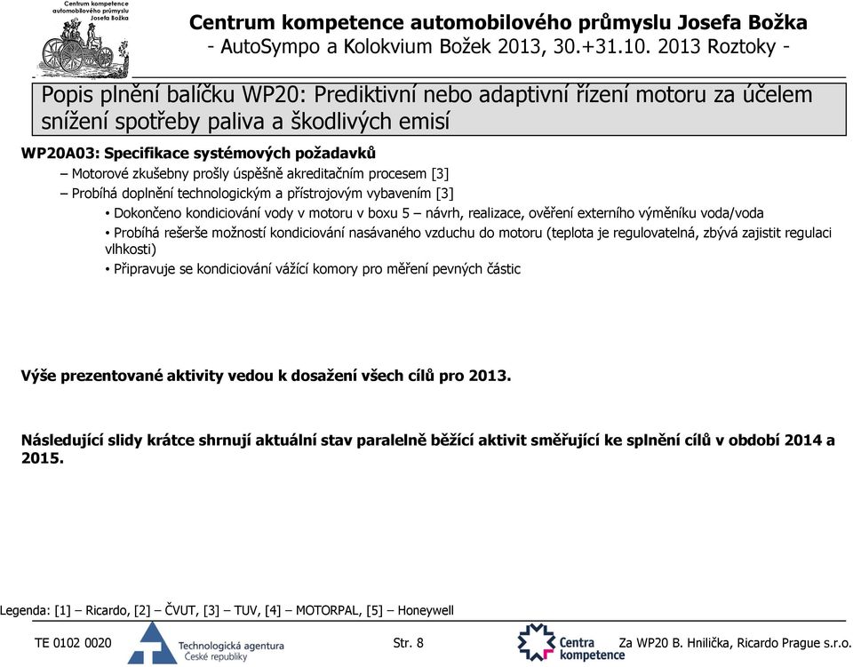 regulovatelná, zbývá zajistit regulaci vlhkosti) Připravuje se kondiciování vážící komory pro měření pevných částic Výše prezentované aktivity vedou k dosažení všech cílů pro