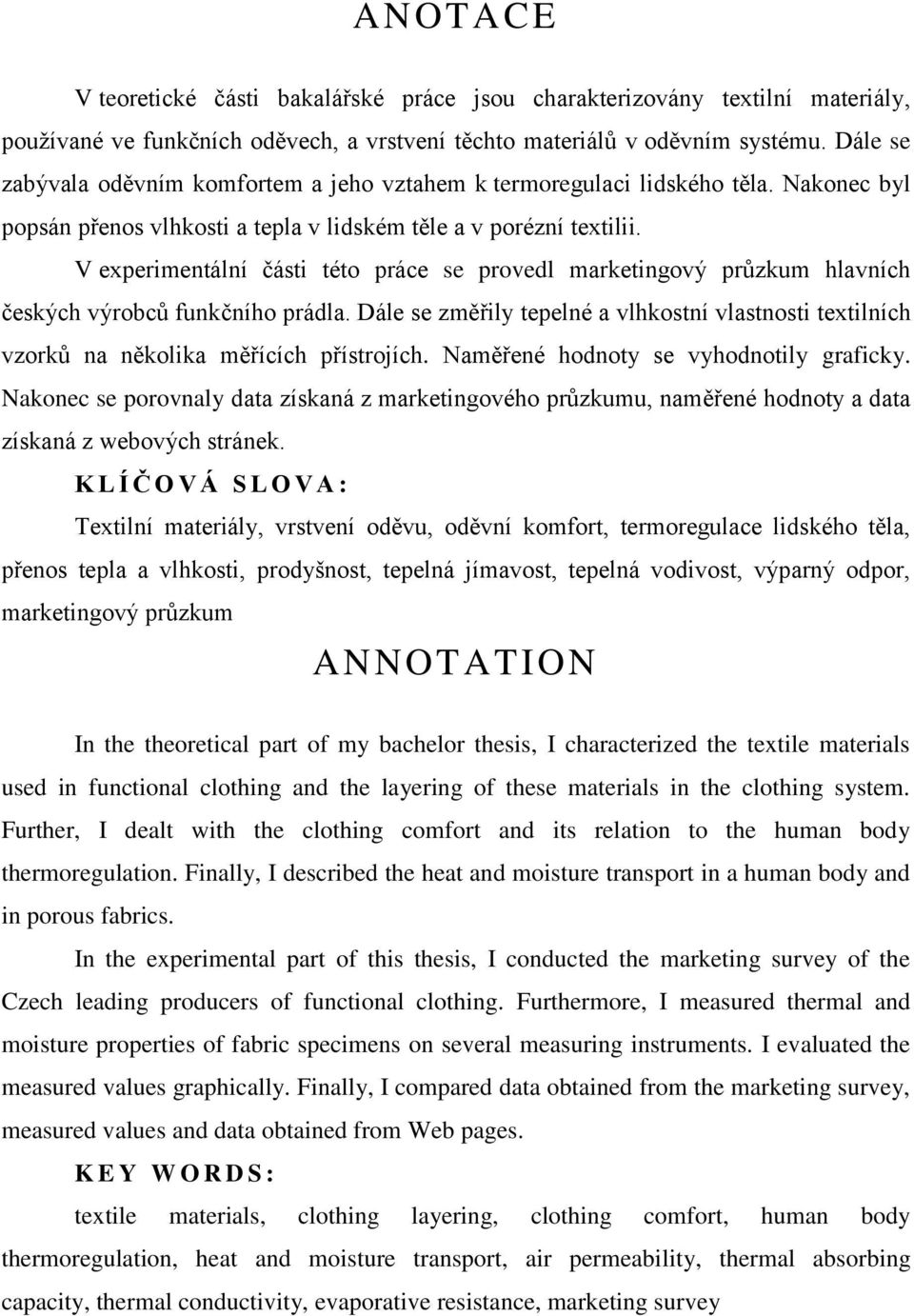 V experimentální části této práce se provedl marketingový průzkum hlavních českých výrobců funkčního prádla.
