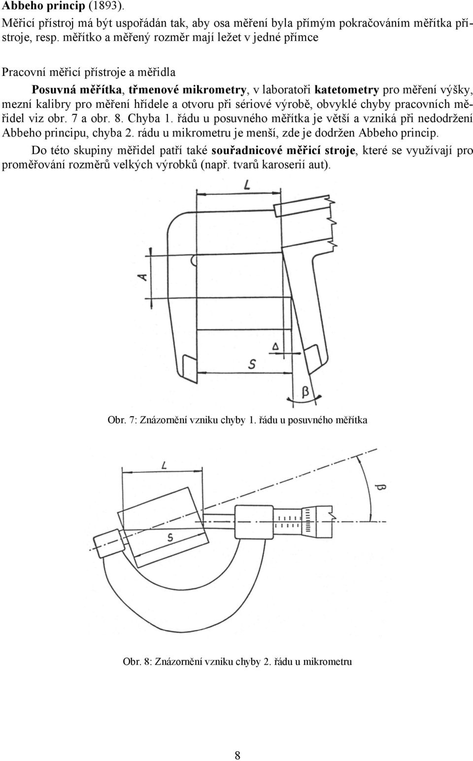 a otvoru při sériové výrobě, obvyklé chyby pracovních měřidel viz obr. 7 a obr. 8. Chyba 1. řádu u posuvného měřítka je větší a vzniká při nedodržení Abbeho principu, chyba 2.