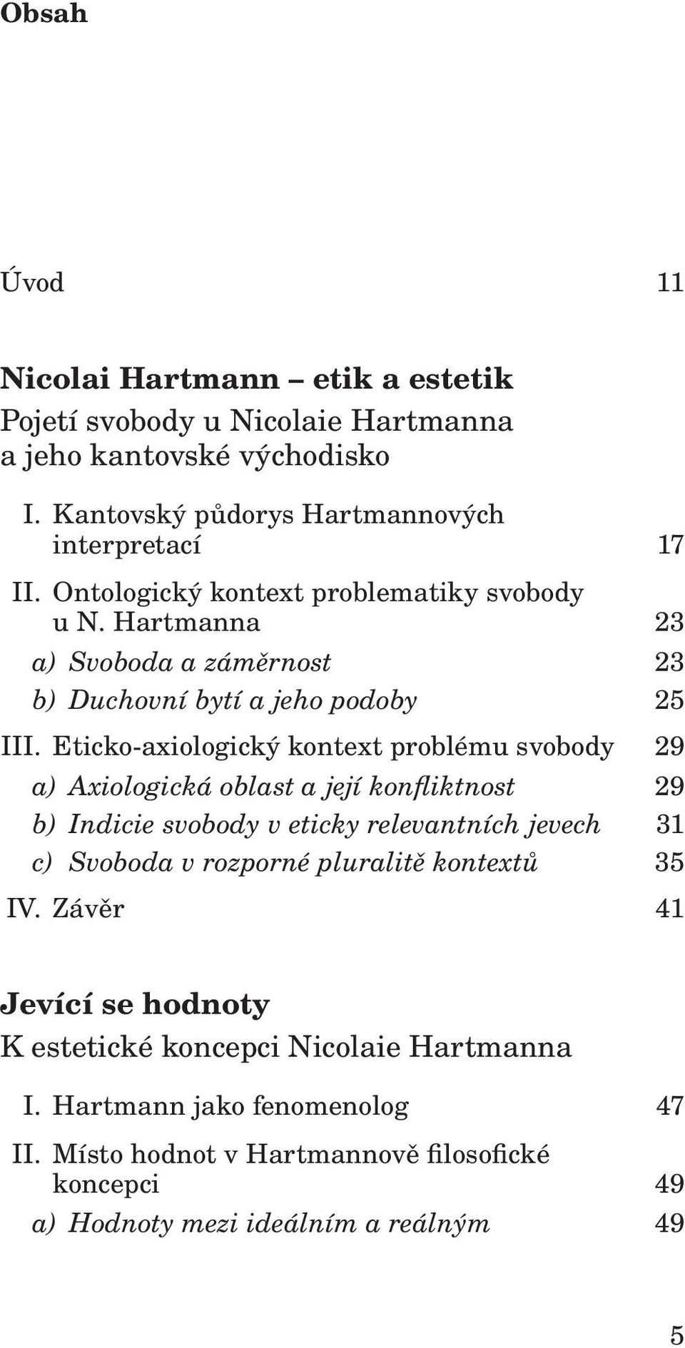 Eticko-axiologický kontext problému svobody 29 a) Axiologická oblast a její konfliktnost 29 b) Indicie svobody v eticky relevantních jevech 31 c) Svoboda v rozporné