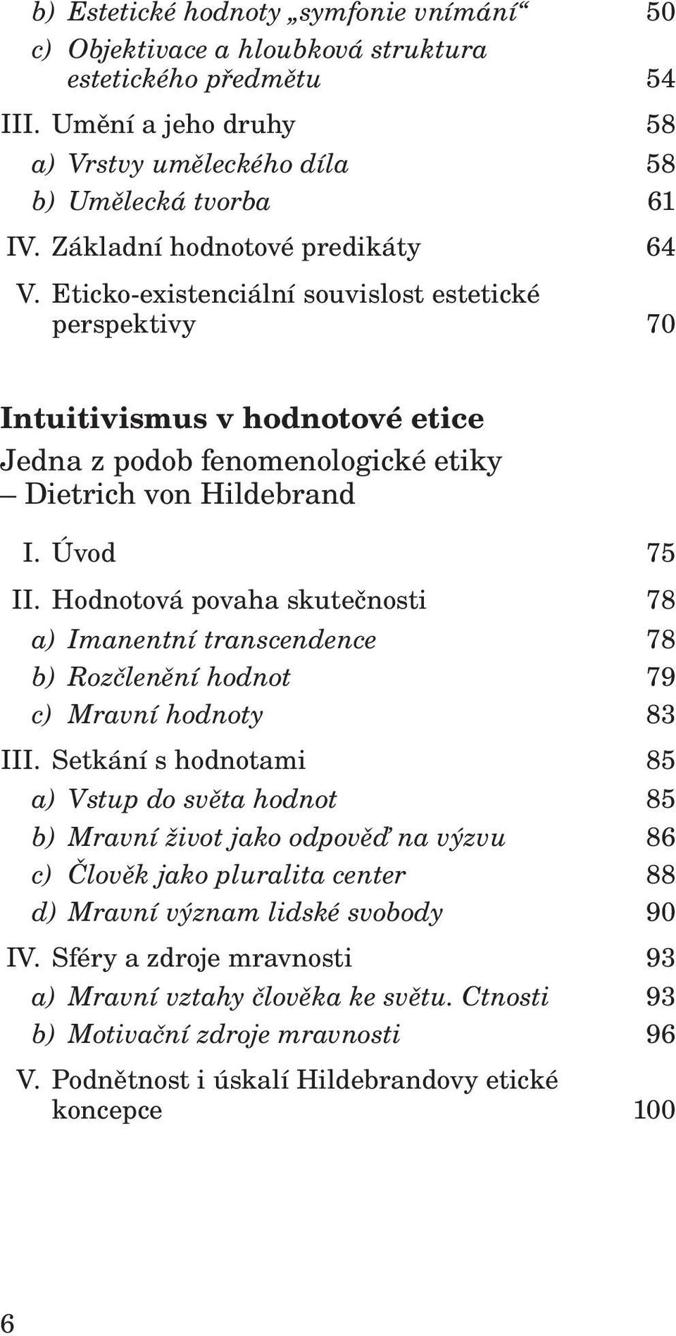 Hodnotová povaha skutečnosti 78 a) Imanentní transcendence 78 b) Rozčlenění hodnot 79 c) Mravní hodnoty 83 III.